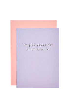 Mean Mail 'I'm Glad You're Not A Mum Blogger' Card